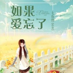 Nếu như tình yêu quên rồi (如果爱忘了) - Vượng Tử Tiểu Kiều (旺仔小乔)