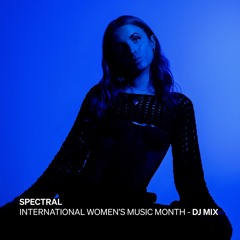 Spectral- International Women's Music Month- DJ MIX