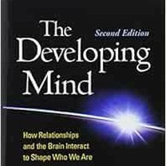 ACCESS [KINDLE PDF EBOOK EPUB] The Developing Mind, Second Edition: How Relationships and the Brain