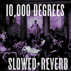 10,000 Degrees (Slowed+Reverb)