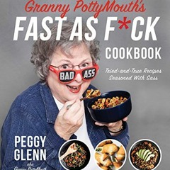 READ EBOOK 📒 Granny PottyMouth’s Fast as F*ck Cookbook: Tried and True Recipes Seaso