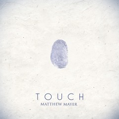 MatthewMayer - TOUCH