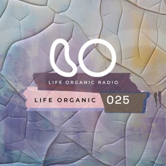 Life Organic Radio Presents: Life Organic 025 🌱💫