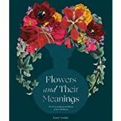 <<Read> Flowers and Their Meanings: The Secret Language and History of Over 600 Blooms (A Flower Dic