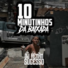 10 MINUTINHOS DA BAIXADA ( DJ RENAN SUCESSO ) EM BREVE PODCAST 001 DA BAIXADA