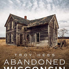 [View] EBOOK 📦 Abandoned Wisconsin: The Demise of America's Dairyland (America Throu