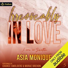 GET [PDF EBOOK EPUB KINDLE] Irrevocably in Love: Love in Seattle, Book 5 by  Asia Monique,Morae Breh