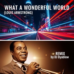 What A Wonderful World (Louis Armstrong) - REMIX by DJ Dyablow