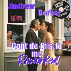 Dont do this to me Reworked By Andrew Barber