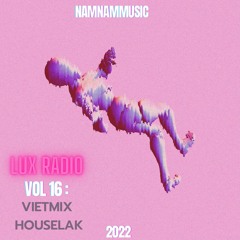 | NAMNAMMUSIC |  LUX RADIO #16 : VIETMIX HOUSELAK 2022 |