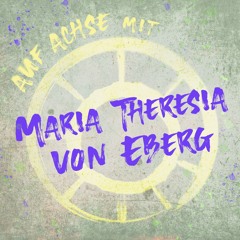 025  Auf Achse mit Maria Theresia von Eberg