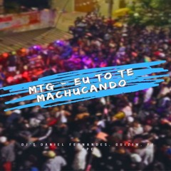 MTG -  EU TO TE MACHUCANDO (DJ's DANIEL FERNANDES, GUIZIM & PJ MPC)