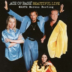 Ace Of Base - Beautiful Life (MARTZ Moreno Bootleg)