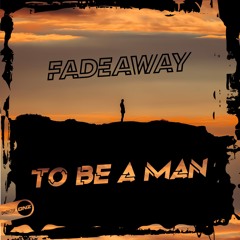 Fadeaway - To Be A Man