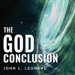 GET [EBOOK EPUB KINDLE PDF] The God Conclusion by  John L. Leonard,Zac Aleman,Each Voice Publishing