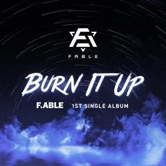 F.able Burn It Up