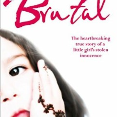 [GET] EBOOK 📧 Brutal: The Heartbreaking True Story of a Little Girl’s Stolen Innocen