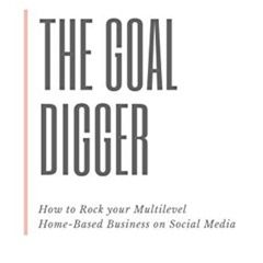 [Get] PDF 💓 The Goal Digger: How to Rock Your Multilevel Home-Based Business on Soci