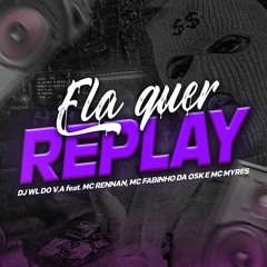 ELA QUER REPLAY - DJ WL DO V.A Feat. MC RENNAN, MC FABINHO DA OSK & MC MYRES