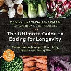 Open PDF The Ultimate Guide to Eating for Longevitiy: The Macrobiotic Way to Live a Long, Healthy, a