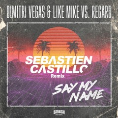 Dimitri Vegas & Like Mike X Regard - Say My Name (Sebastien Castillo Remix)