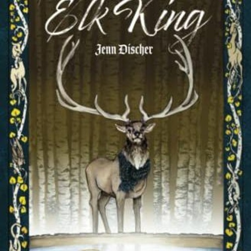 [READ] EPUB 📨 The Elk King: Tales from Animalia Book One by  Jenn Discher &  Jessica