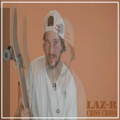 Laz - R - Criss Cross (FREE CUZ)