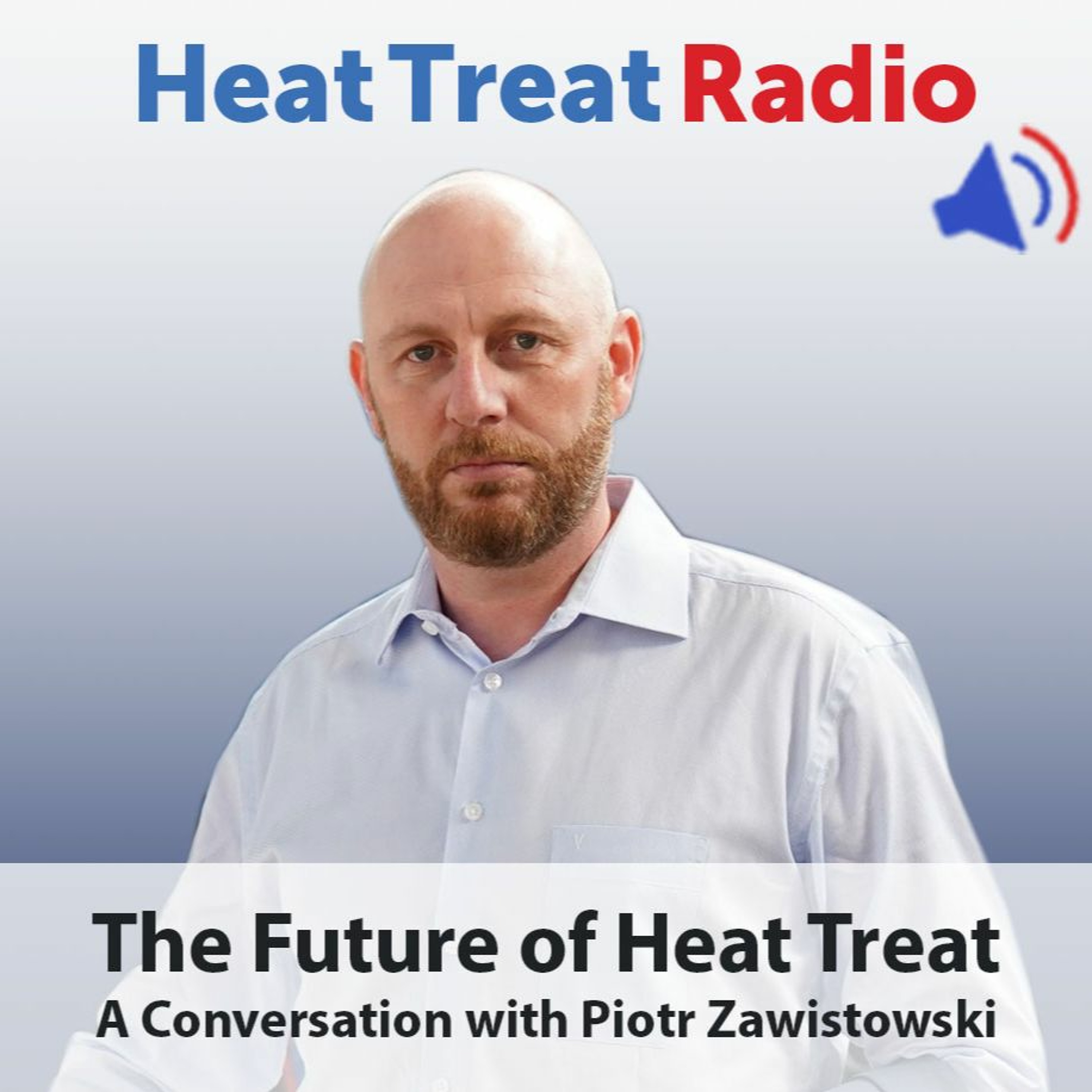 Heat Treat Radio #65: The Future of Heat Treat, A Conversation with Piotr Zawistowski episode artwork