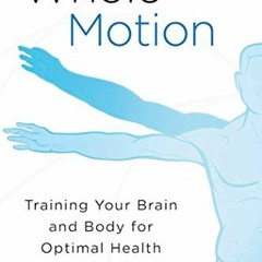 [Free] EBOOK 📃 Whole Motion: Training Your Brain and Body for Optimal Health by  Der