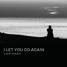 I Let You Go Again (Original Mix)