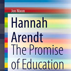 VIEW PDF 💙 Hannah Arendt: The Promise of Education (SpringerBriefs in Education) by