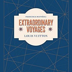 GET EBOOK EPUB KINDLE PDF Louis Vuitton: Extraordinary Voyages by  Francisca Mattéoli 💙
