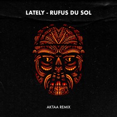 LATELY - RUFUS DU SOL (AKTAA Remix)