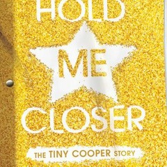 [Read] Online Hold Me Closer: The Tiny Cooper Story BY : David Levithan