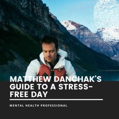 Matthew Danchak's Guide To A Stress - Free Day