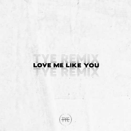 Love Me Like You (TYE Remix)