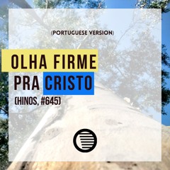 hino 645- Olha firme pra Cristo... (portuguese version)