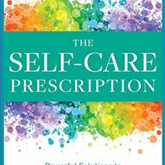 [Get] [EPUB KINDLE PDF EBOOK] The Self Care Prescription: Powerful Solutions to Manag