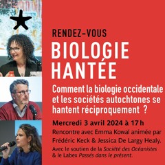 "Biologie Hantée" avec Emma Kowal, Frédéric Keck et Jessica De Largy Healy le 3 avril 2024