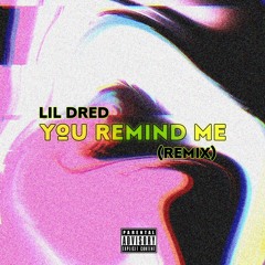 LIL DRED - YOU REMIND ME REMIX