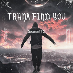 Tryna find you - SoldierTTG