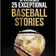 Read EBOOK 📁 A Game of Extremes: 25 Exceptional Baseball Stories about What Happened