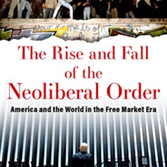 FREE EBOOK 📕 The Rise and Fall of the Neoliberal Order: America and the World in the