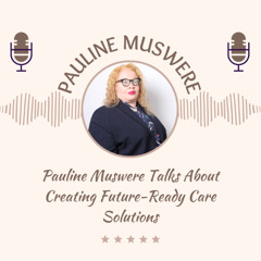 Pauline Muswere Talks About Creating Future-Ready Care Solutions