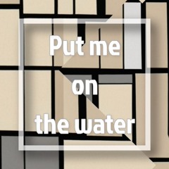 Put me on the water