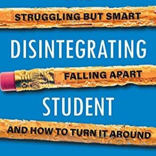 PDF book The Disintegrating Student: Struggling but Smart, Falling Apart, and How to Turn It Aro