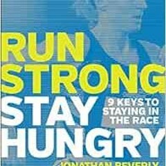 View EPUB KINDLE PDF EBOOK Run Strong, Stay Hungry: 9 Keys to Staying in the Race by Jonathan Beverl