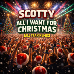SCOTTY - ALL I WANT FOR CHRISTMAS (ALL YEAR REMIX)