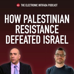 Podcast Ep 36: How Palestinian resistance defeated Israel