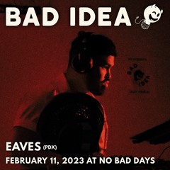 Bad Idea: Eaves @ No Bad Days (February 11, 2023)